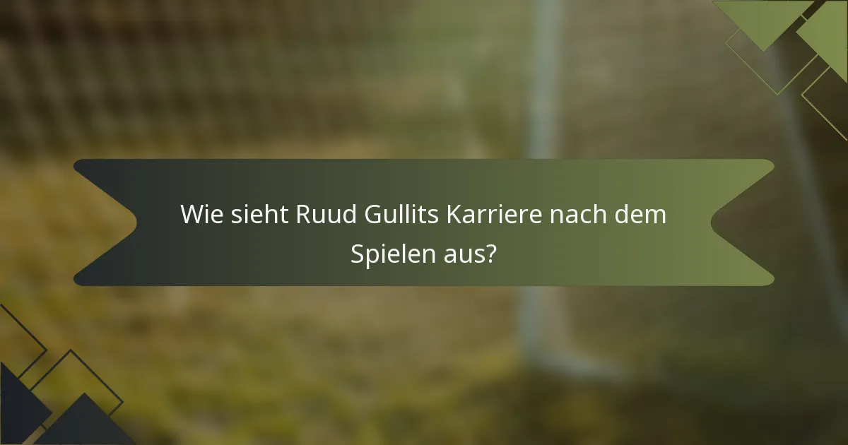 Wie sieht Ruud Gullits Karriere nach dem Spielen aus?