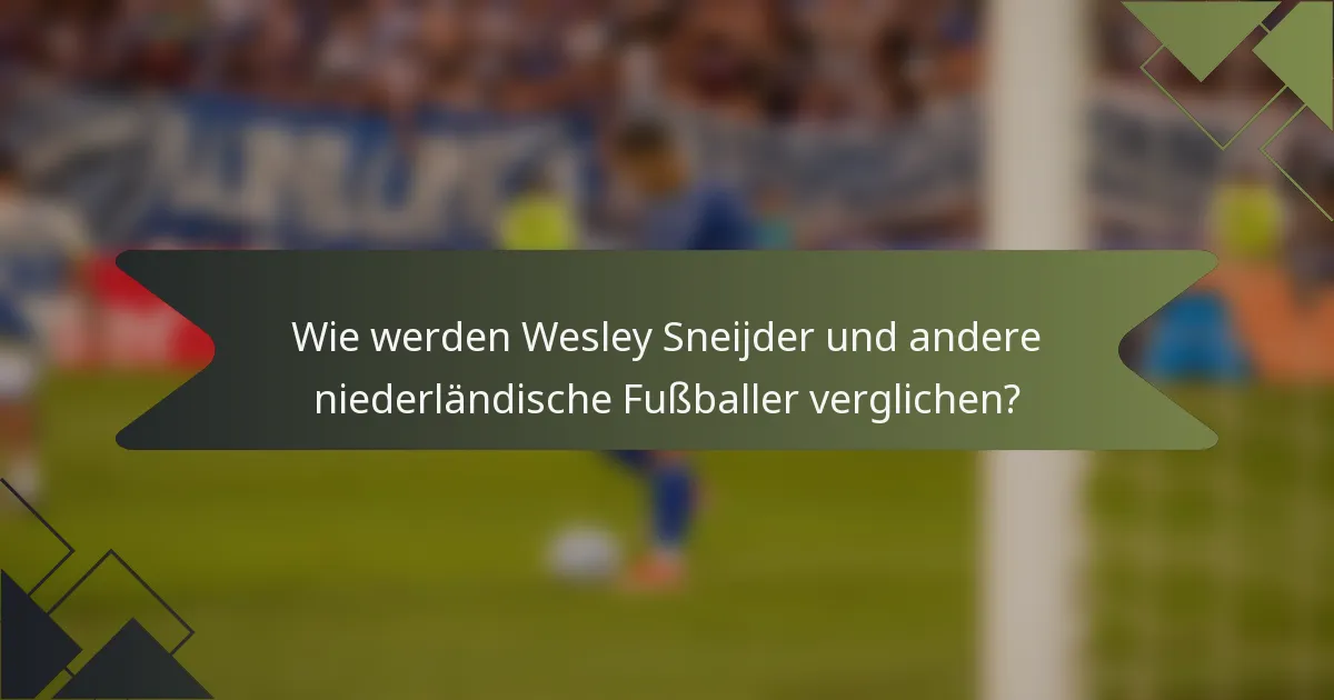 Wie werden Wesley Sneijder und andere niederländische Fußballer verglichen?