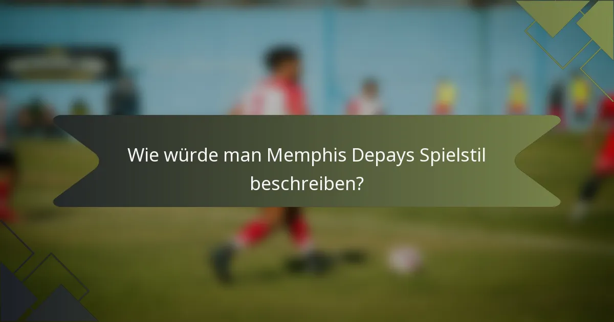 Wie würde man Memphis Depays Spielstil beschreiben?